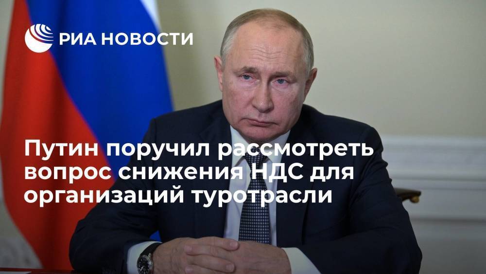 Путин поручил правительству рассмотреть вопрос снижения НДС для организаций туротрасли
