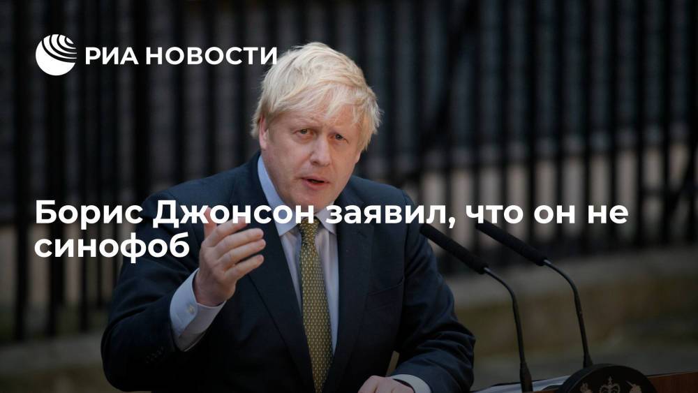 Премьер-министр Великобритании Борис Джонсон заявил, что он не синофоб