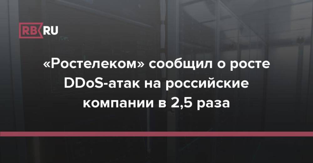 «Ростелеком» сообщил о росте DDoS-атак на российские компании в 2,5 раза