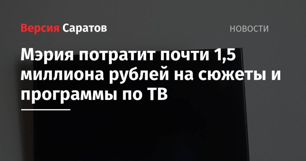 Мэрия потратит почти 1,5 миллиона рублей на сюжеты и программы по ТВ