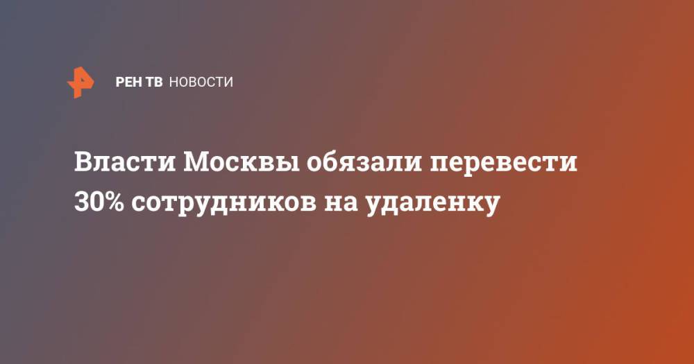 Власти Москвы обязали перевести 30% сотрудников на удаленку