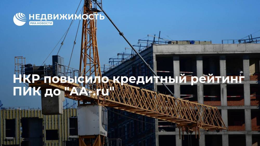 НКР повысило кредитный рейтинг ПИК до "AA-.ru"