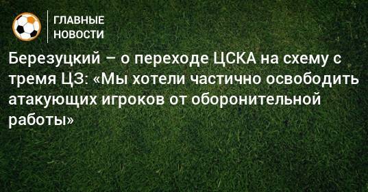 Березуцкий – о переходе ЦСКА на схему с тремя ЦЗ: «Мы хотели частично освободить атакующих игроков от оборонительной работы»