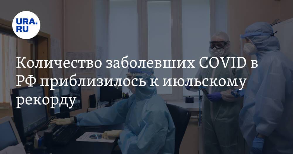 Количество заболевших COVID в РФ приблизилось к июльскому рекорду