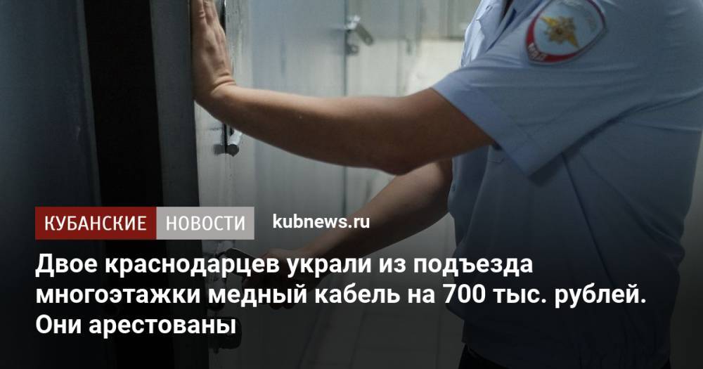 Двое краснодарцев украли из подъезда многоэтажки медный кабель на 700 тыс. рублей. Они арестованы