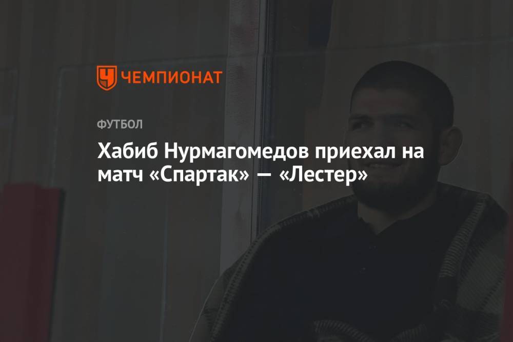 Хабиб Нурмагомедов приехал на матч «Спартак» — «Лестер»