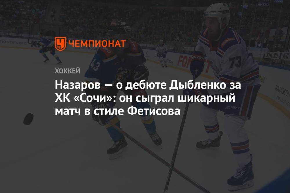 Назаров — о дебюте Дыбленко за ХК «Сочи»: он сыграл шикарный матч в стиле Фетисова