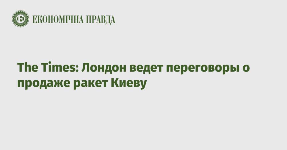 The Times: Лондон ведет переговоры о продаже ракет Киеву