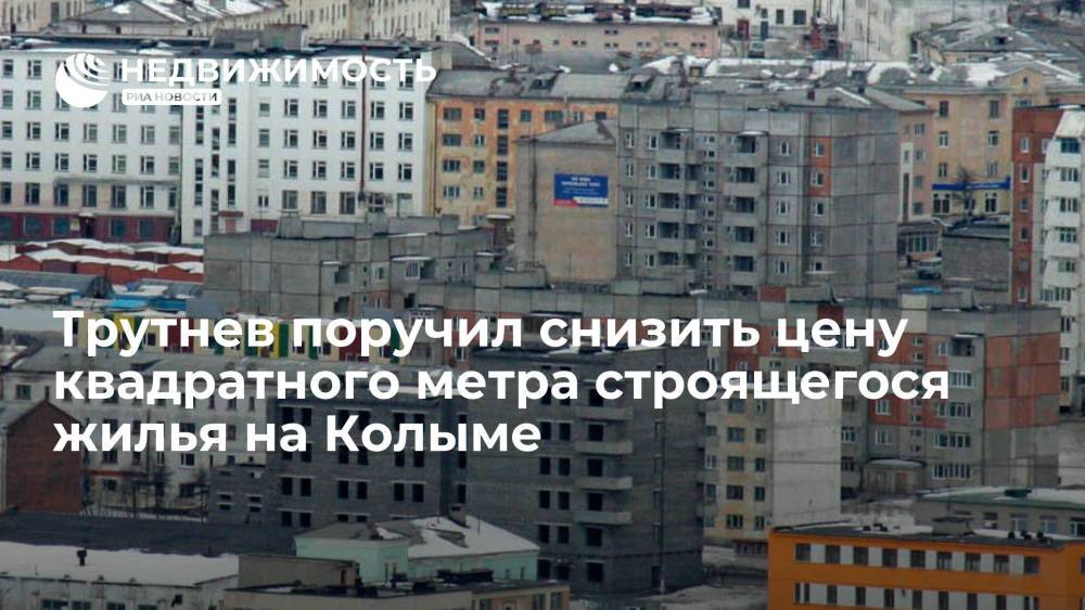 Полпред Юрий Трутнев поручил снизить стоимость квадратного метра строящегося жилья на Колыме