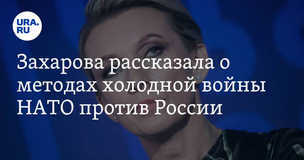 Захарова рассказала о методах холодной войны НАТО против России