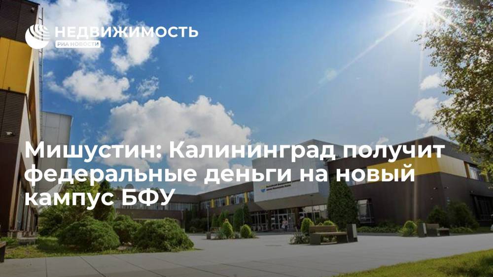 Мишустин: Калининград получит федеральные деньги на новый кампус БФУ