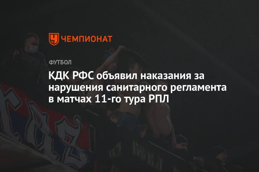 КДК РФС объявил наказания за нарушения санитарного регламента в матчах 11-го тура РПЛ