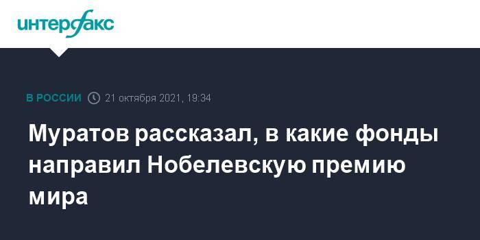 Муратов рассказал, в какие фонды направил Нобелевскую премию мира