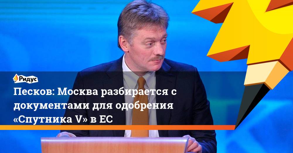 Песков: Москва разбирается с документами для одобрения «Спутника V» в ЕС