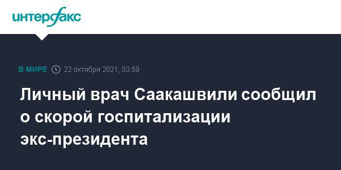 Личный врач Саакашвили сообщил о скорой госпитализации экс-президента