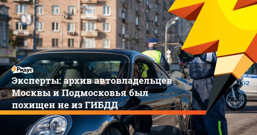 Эксперты: архив автовладельцев Москвы и Подмосковья был похищен не из ГИБДД