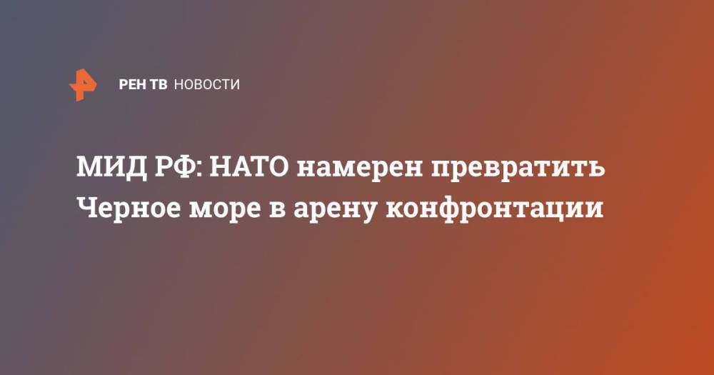 МИД РФ: НАТО намерен превратить Черное море в арену конфронтации