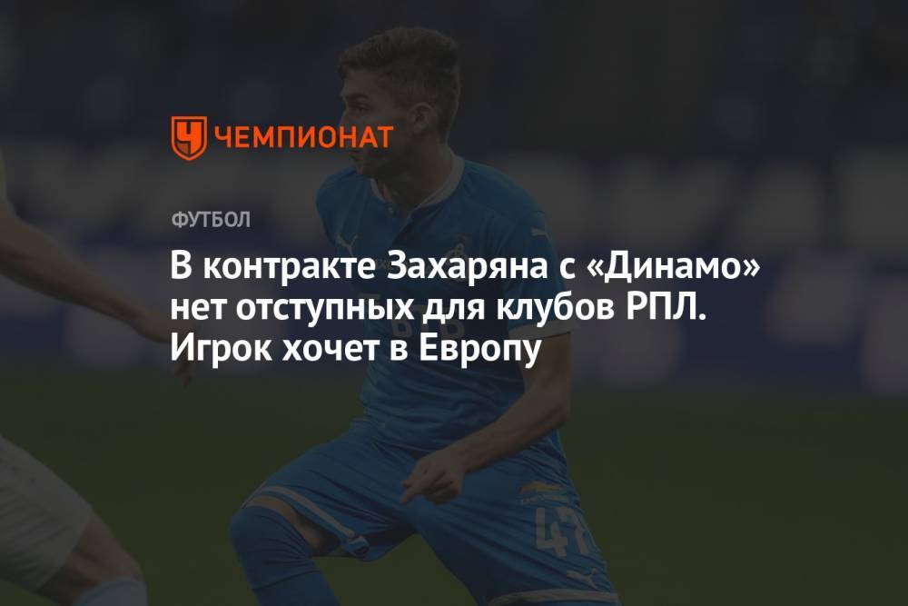 В контракте Захаряна с «Динамо» нет отступных для клубов РПЛ. Игрок хочет в Европу