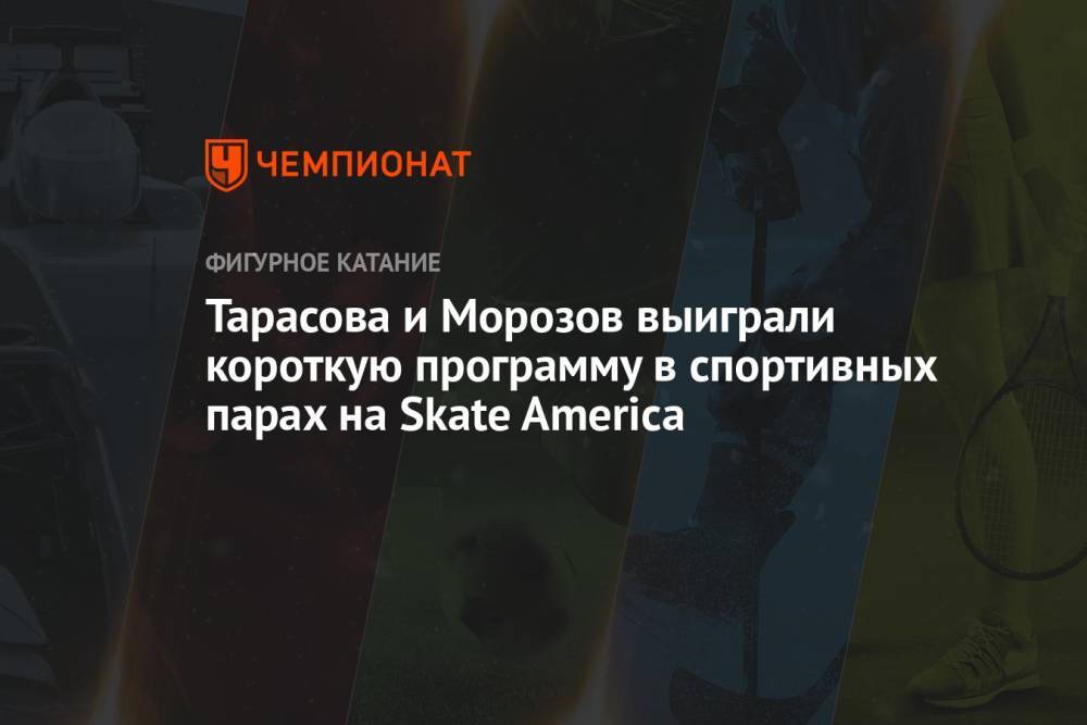 Тарасова и Морозов выиграли короткую программу в спортивных парах на Skate America