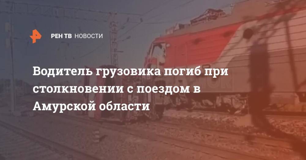 Водитель грузовика погиб при столкновении с поездом в Амурской области