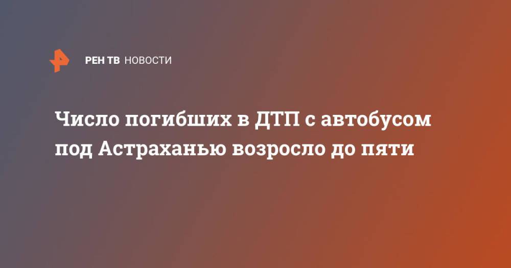 Число погибших в ДТП с автобусом под Астраханью возросло до пяти