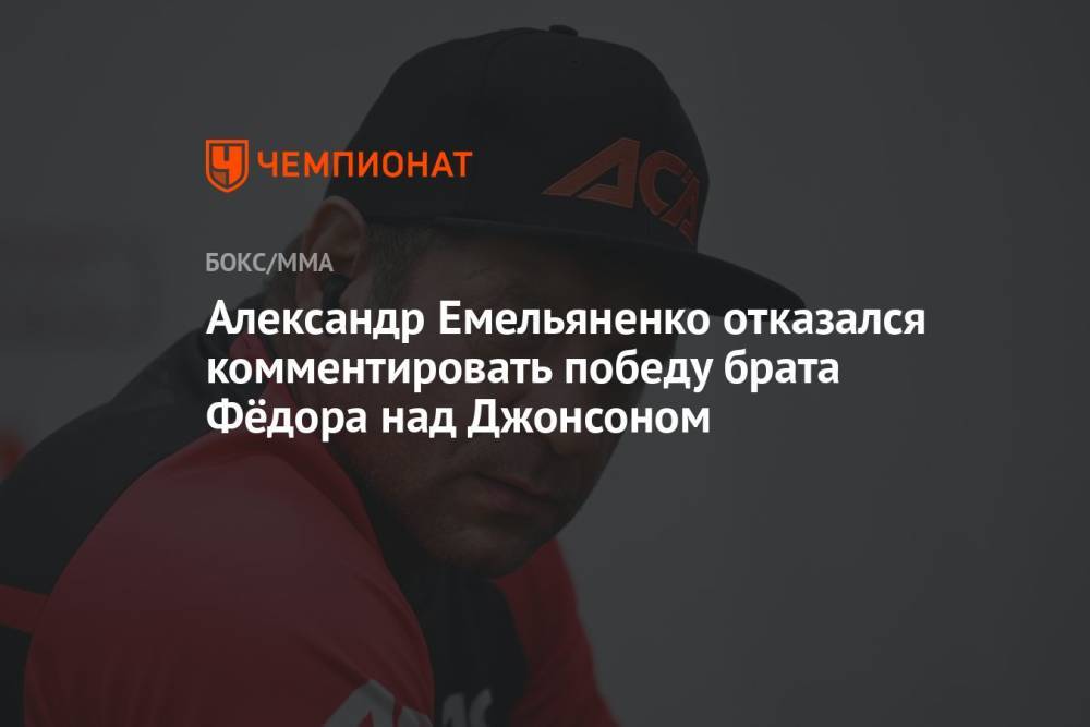 Александр Емельяненко отказался комментировать победу брата Фёдора над Джонсоном