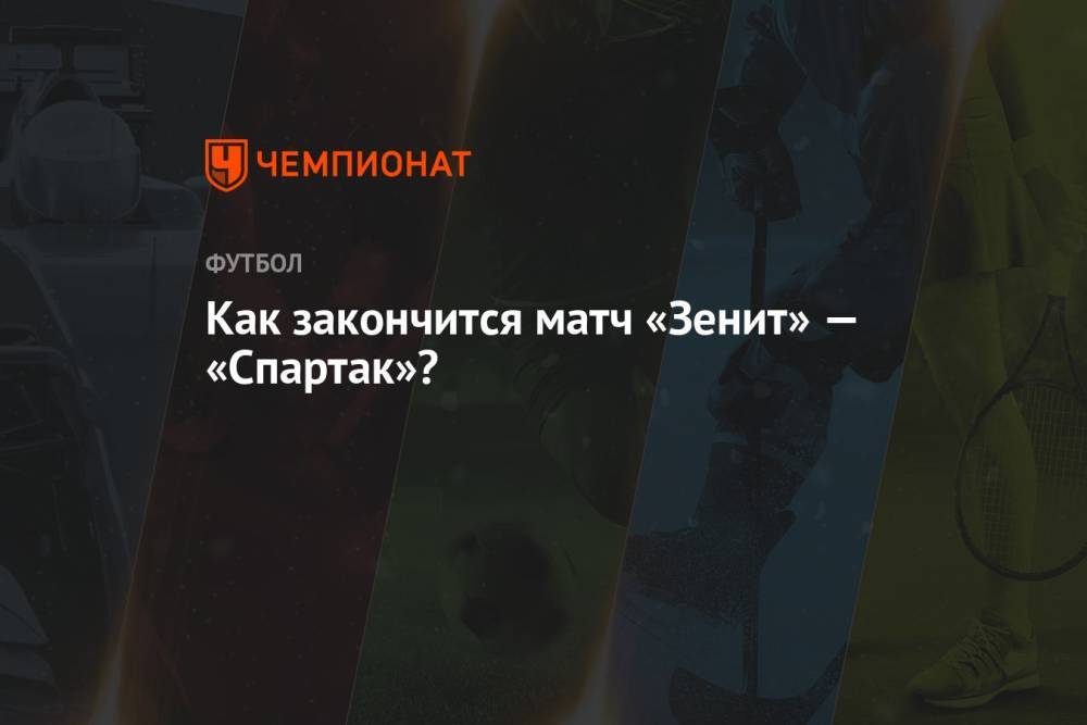 Как закончится матч «Зенит» — «Спартак»?