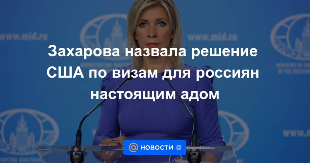 Захарова назвала решение США по визам для россиян настоящим адом