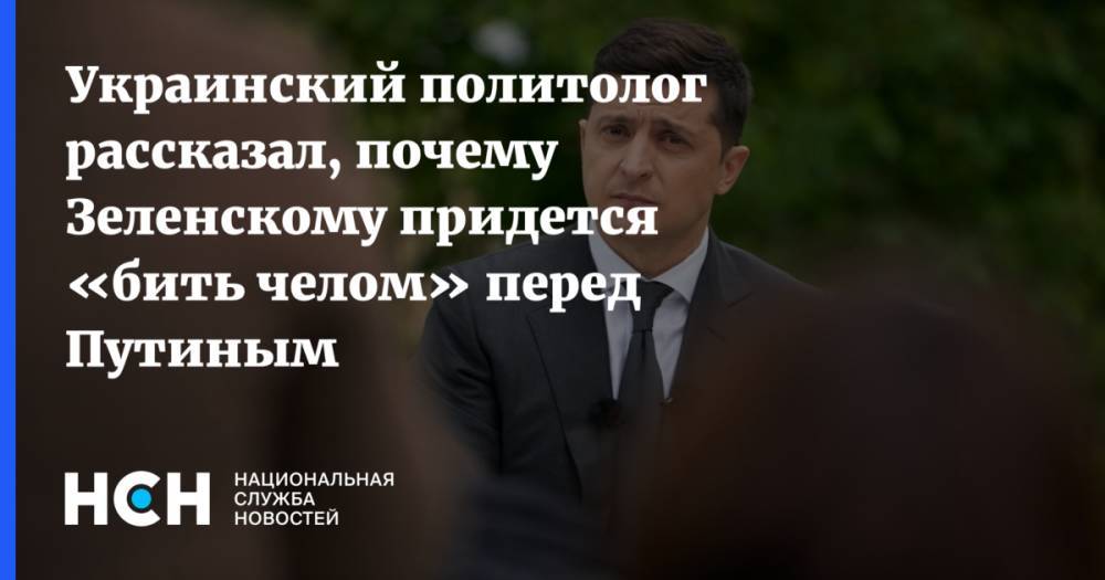 Украинский политолог рассказал, почему Зеленскому придется «бить челом» перед Путиным