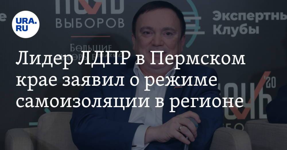 Лидер ЛДПР в Пермском крае заявил о режиме самоизоляции в регионе