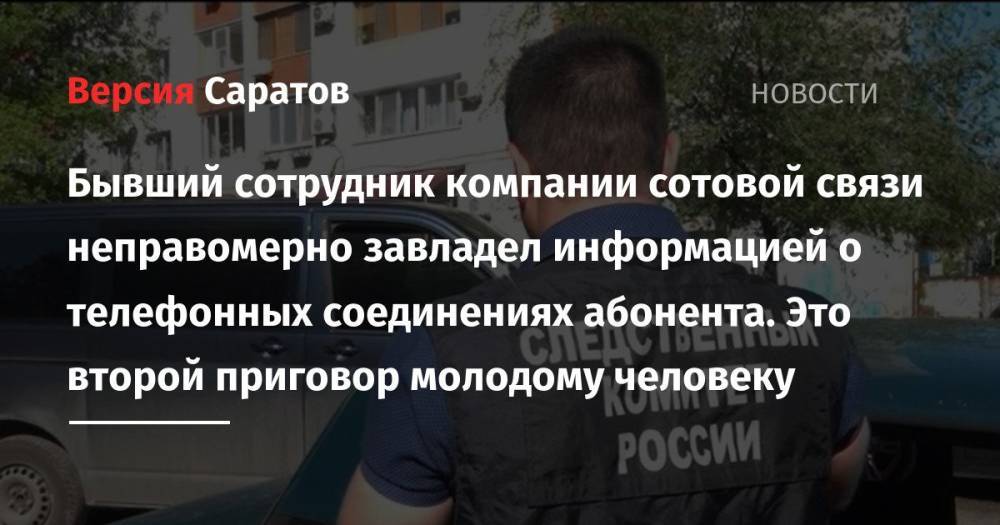 Бывший сотрудник компании сотовой связи неправомерно завладел информацией о телефонных соединениях абонента. Это второй приговор молодому человеку