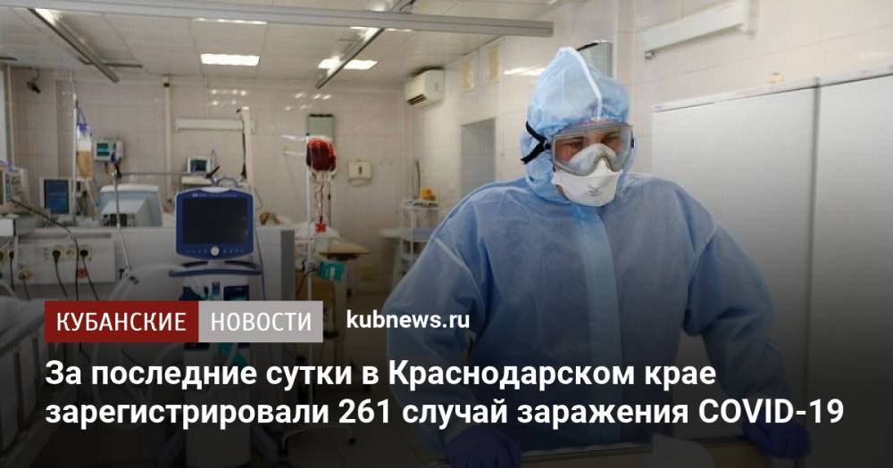 За последние сутки в Краснодарском крае зарегистрировали 261 случай заражения COVID-19