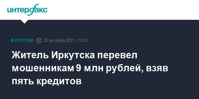 Житель Иркутска перевел мошенникам 9 млн рублей, взяв пять кредитов