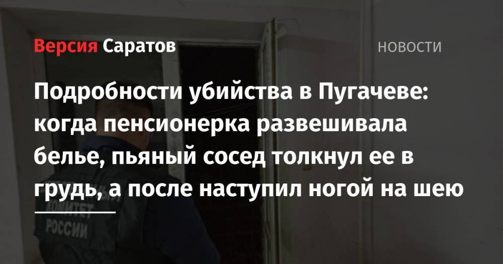 Подробности убийства в Пугачеве: когда пенсионерка развешивала белье, пьяный сосед толкнул ее в грудь, а после наступил ногой на шею