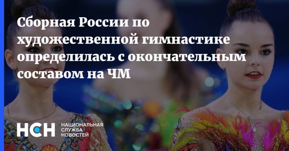Сборная России по художественной гимнастике определилась с окончательным составом на ЧМ