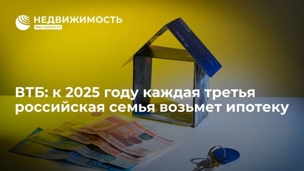 Банк ВТБ: к 2025 году каждая третья российская семья возьмет ипотеку