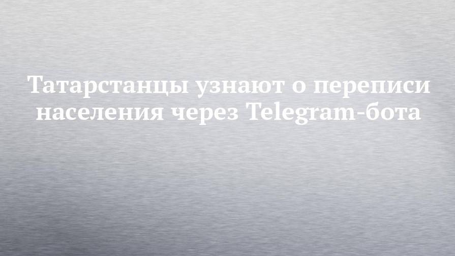 Татарстанцы узнают о переписи населения через Telegram-бота