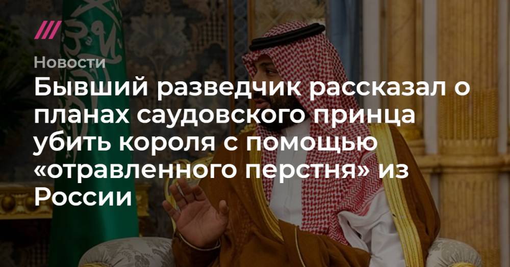 Бывший разведчик рассказал о планах саудовского принца убить короля с помощью «отравленного перстня» из России
