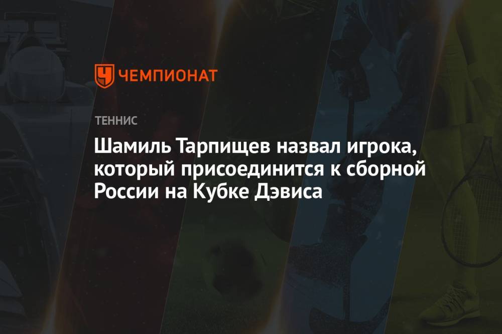 Шамиль Тарпищев назвал игрока, который присоединится к сборной России на Кубке Дэвиса