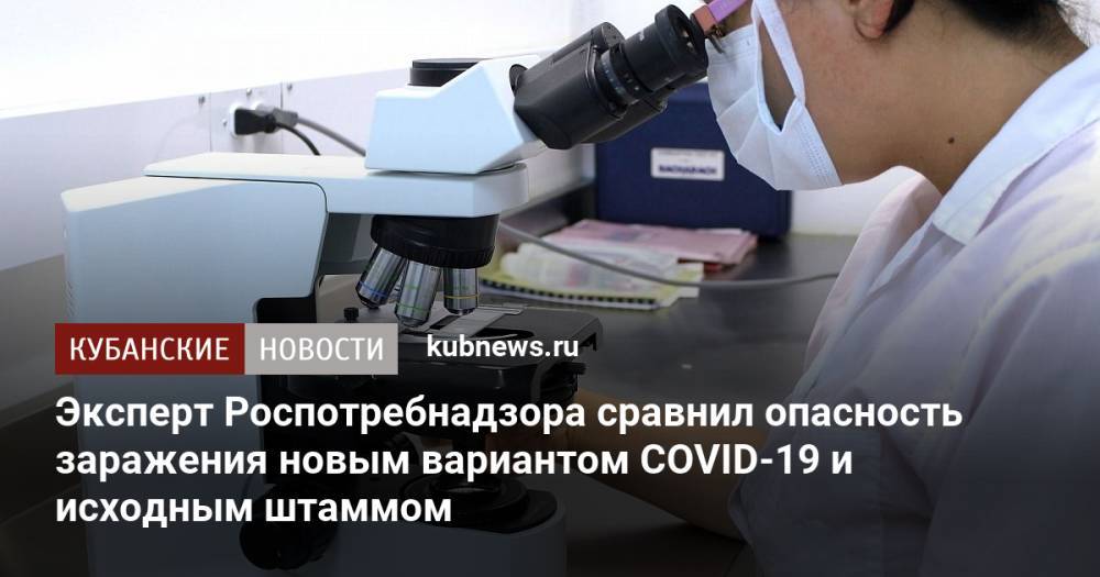 Эксперт Роспотребнадзора сравнил опасность заражения новым вариантом COVID-19 и исходным штаммом