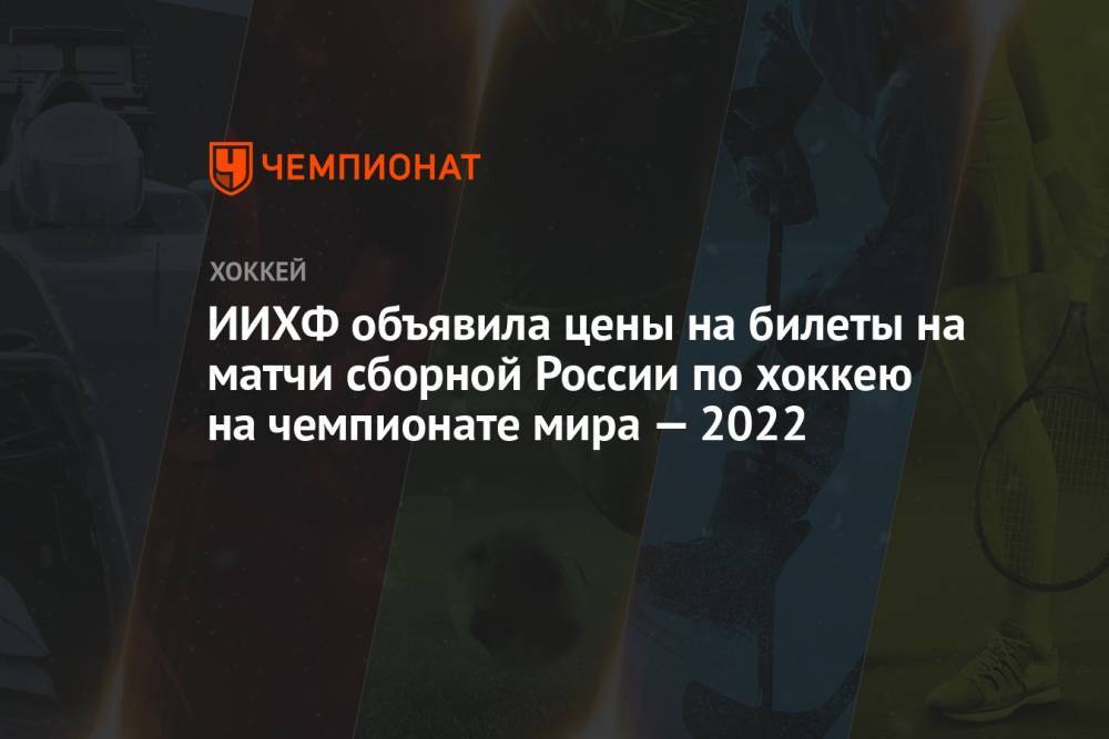 ИИХФ объявила цены на билеты на матчи сборной России по хоккею на чемпионате мира — 2022