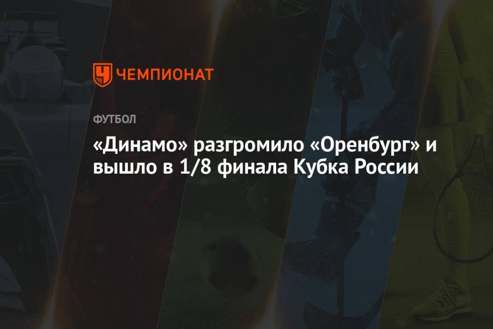 «Динамо» разгромило «Оренбург» и вышло в 1/8 финала Кубка России