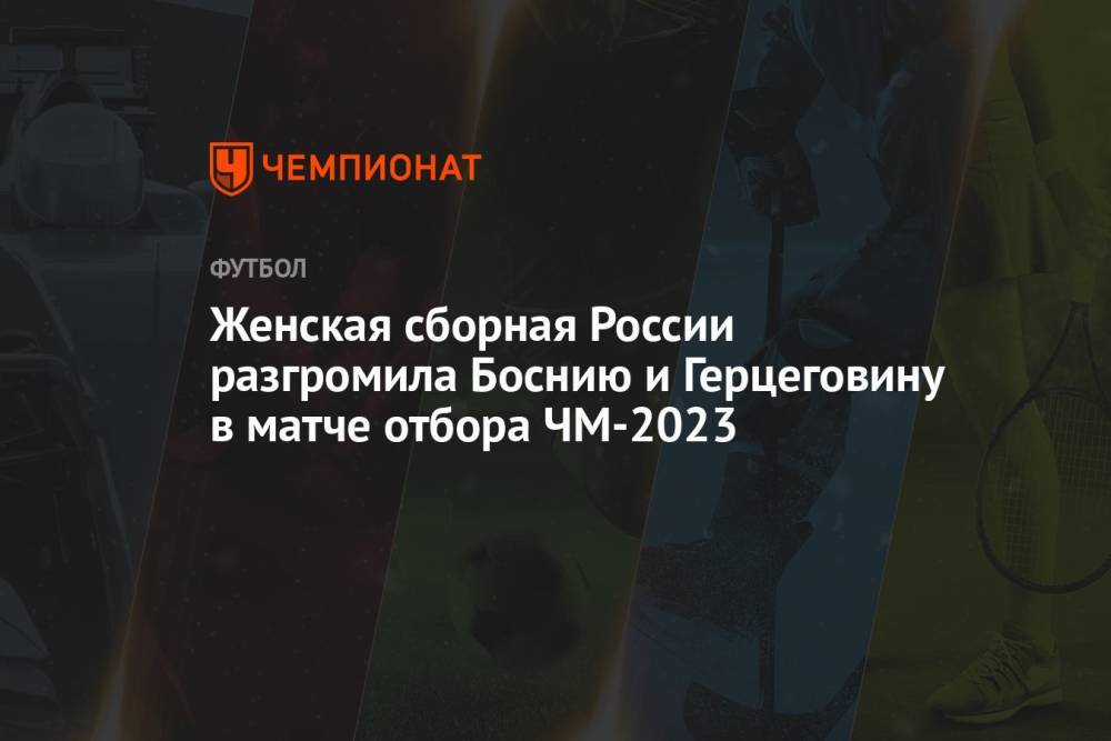 Женская сборная России разгромила Боснию и Герцеговину в матче отбора ЧМ-2023
