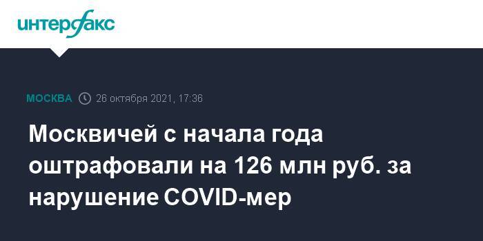 Москвичей с начала года оштрафовали на 126 млн руб. за нарушение COVID-мер