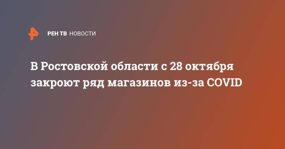 В Ростовской области с 28 октября закроют ряд магазинов из-за COVID