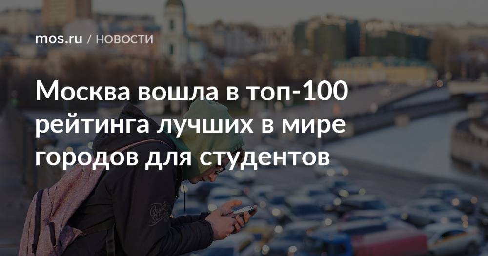 Москва вошла в топ-100 рейтинга лучших в мире городов для студентов