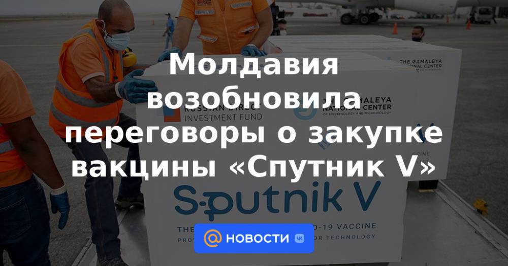 Молдавия возобновила переговоры о закупке вакцины «Спутник V»