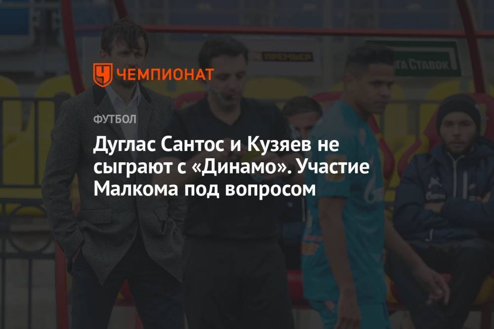 Дуглас Сантос и Кузяев не сыграют с «Динамо». Участие Малкома под вопросом