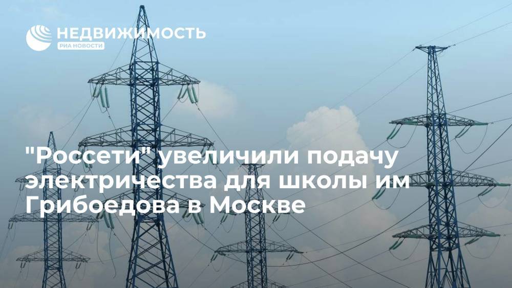 "Россети" увеличили подачу электричества для школы им Грибоедова в Москве