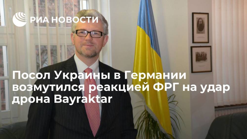 Посол Украины в ФРГ Мельник возмутился реакцией Берлина на удар БПЛА Bayraktar в Донбассе